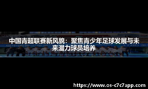 中国青超联赛新风貌：聚焦青少年足球发展与未来潜力球员培养