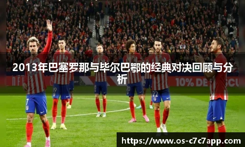 2013年巴塞罗那与毕尔巴鄂的经典对决回顾与分析