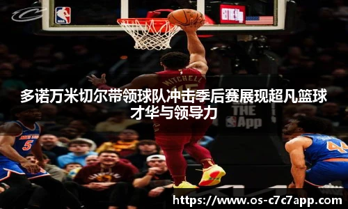 多诺万米切尔带领球队冲击季后赛展现超凡篮球才华与领导力