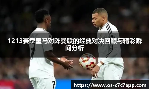 1213赛季皇马对阵曼联的经典对决回顾与精彩瞬间分析