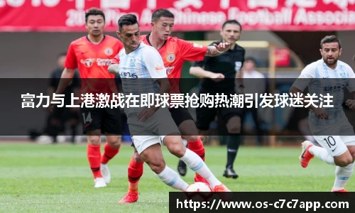 富力与上港激战在即球票抢购热潮引发球迷关注
