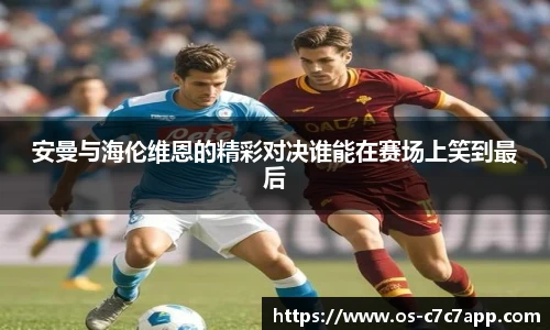 安曼与海伦维恩的精彩对决谁能在赛场上笑到最后